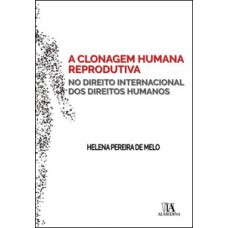 A clonagem humana reprodutiva no direito internacional dos direitos humanos