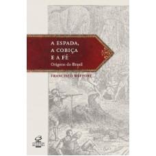 Espada, cobiça e fé: As origens do Brasil