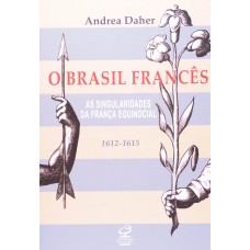 O Brasil francês - As singularidades da França equinocial (1612-1615)