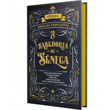 A Sabedoria de Sêneca - Sobre a brevidade da Vida e outros ensaios