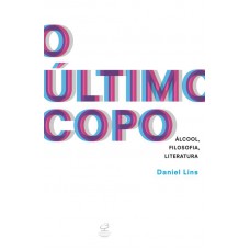 O último copo: Álcool, filosofia, literatura