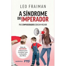 A síndrome do imperador: Pais empoderados educam melhor  