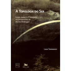 A topologia do ser - Lugar, espaço e linguagem no pensamento de Martin Heiddeger