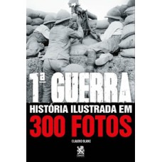 Primeira guerra - História ilustrada em 300 fotos