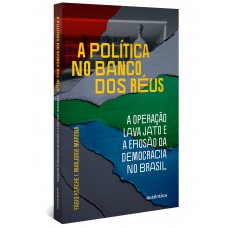 A política no banco dos réus: a Operação Lava Jato e a erosão da democracia no Brasil