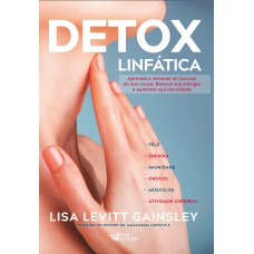 Detox linfática - Aprenda a remover as toxinas do seu corpo. Renove sua energia e aumente sua imunidade
