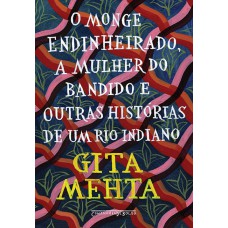 O monge endinheirado mulher do bandido e outras histórias de um rio indiano