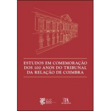 Estudos em comemoração dos 100 anos do tribunal da relação de Coimbra