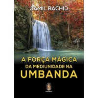 A força mágica da mediunidade na Umbanda A força mágica da mediunidade na Umbanda