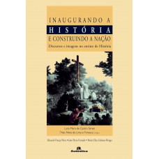 Inaugurando a história e construindo a nação - Discursos e imagens no ensino de História