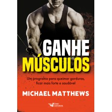 Ganhe músculos - Um programa para queimar gorduras, ficar mais forte e saudável