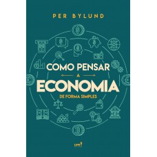 Como Pensar a Economia de Forma Simples