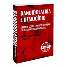 Bandidolatria e Democídio: Ensaios sobre Garantismo Penal e a Criminalidade no Brasil