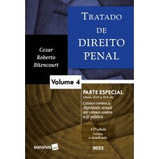 Tratado de Direito Penal - Parte Especial - Crimes contra a dignidade sexual até crimes contra a Fé Pública - Vol. 4 - 17ª edição 2023