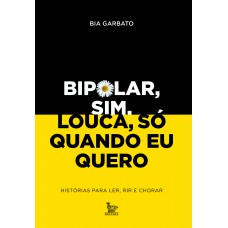 Bipolar, sim. Louca, só quando eu quero