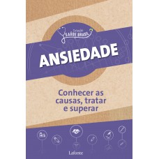 Ansiedade : Conhecer as causas, tratar e superar