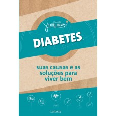Diabetes : Suas causas e as soluções para viver bem.