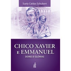 Chico Xavier e Emmanuel: dores e glórias