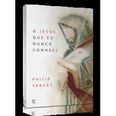 O Jesus que eu nunca conheci