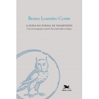 A Doxa no poema de Parmênides - Uma investigação a partir dos testemunhos antigos A Doxa no poema de Parmênides - Uma investigação a partir dos testemunhos antigos