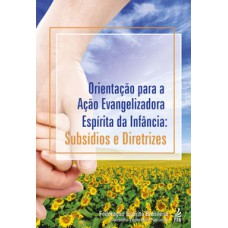 Orientação para a ação evangelizadora espírita da infância Orientação para a ação evangelizadora espírita da infância