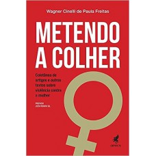 Metendo a Colher: Coletânea de Artigos e Outros Textos Sobre Violência Contra a Mulher