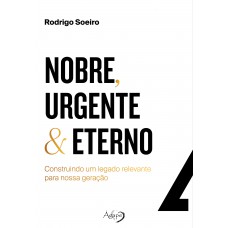 Nobre, Urgente & Eterno – construindo um legado relevante para nossa geração