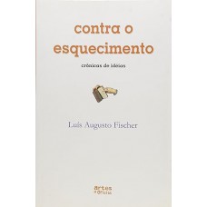 Contra o Esquecimento. Crônicas de Ideias