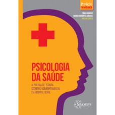 Psicologia da saúde: a prática de terapia cognitivo-comportamental em hospital geral - 2. ed. revista