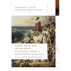 Como Deus age no mundo? – Coleção Fé, Ciência & Cultura