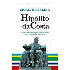 Hipólito da Costa: narrativa de perseguição e ditadura da toga