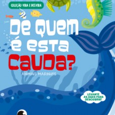 Coleção Vira e Desvira - De Quem é Esta Cauda? Animais Marinhos