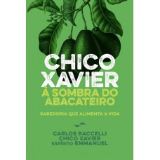 Chico Xavier à sombra do abacateiro - Nova Edição