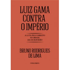 Luiz Gama contra o Império: A luta pelo direito no Brasil da Escravidão