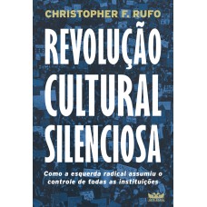 Revolução cultural silenciosa - Como a esquerda radical assumiu o controle de todas as instituições