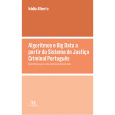 Algoritmos e Big Data a Partir Do Sistema De Justiça Criminal Português - Contributos Para Uma Justiça Automatizada