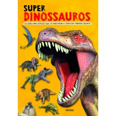 Super Dinossauros - Os Seres Mais Ferozes Que Já Habitaram a Terra em Tamanho Gigante