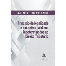 PRINCIPIO DA LEGALIDADE E CONCEITOS JURIDICOS INDETERMINADOS NO DIREITO TRIBUTARIO