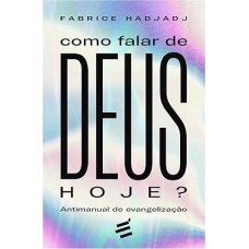 Como Falar de Deus Hoje? Antimanual de evangelização