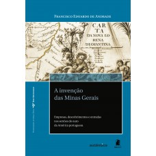 invenção das Minas Gerais - Empresas, descobrimentos e entradas nos sertões do ouro da América portuguesa, A