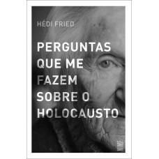 Perguntas que me fazem sobre o Holocausto