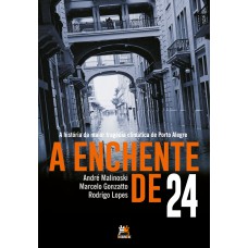 A enchente de 24 - A história da maior tragédia climática de Porto Alegre