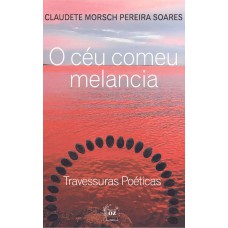 O Céu comeu melancia: Travessuras Poéticas O Céu comeu melancia: Travessuras Poéticas