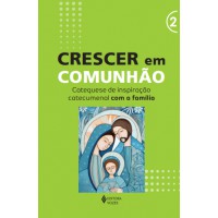 Crescer em Comunhão - vol. 2 Catequese de inspiração catecumenal com a família