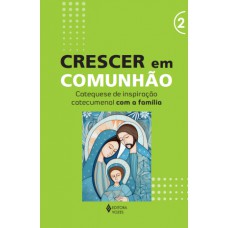 Crescer em Comunhão - vol. 2 Catequese de inspiração catecumenal com a família