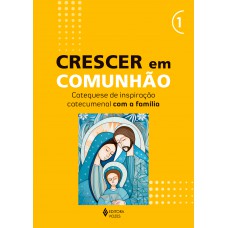 Crescer em Comunhão - vol. 1 Catequese de inspiração catecumenal com a família