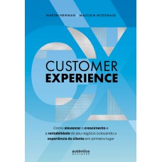 Customer Experience: Como alavancar o crescimento e rentabilidade do seu negócio colocando a experiência do cliente em primeiro lugar