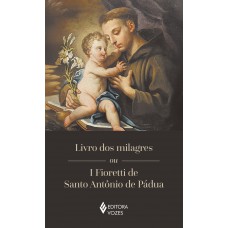 Livro dos milagres ou I Fioretti de Santo Antônio de Pádua