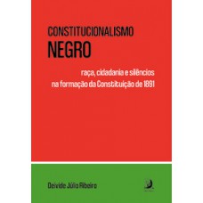 Constitucionalismo negro: raça, cidadania e silêncios na formação da Constituição de 1891