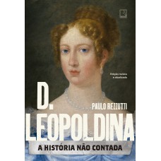 D. Leopoldina: A história não contada